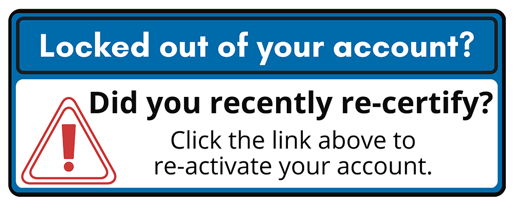 Locked out of your account? Did you recently re-certify? Click the link above to re-activate your account.